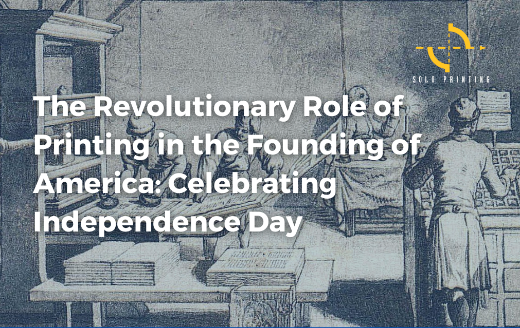 The Revolutionary Role of Printing in the Founding of America: Celebrating Independence Day